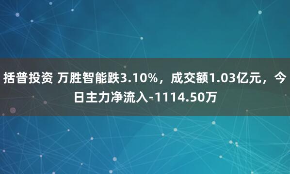 括普投资 万胜智能跌3.10%，成交额1.03亿元，今日主力净流入-1114.50万