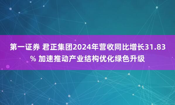 第一证券 君正集团2024年营收同比增长31.83% 加速推动产业结构优化绿色升级